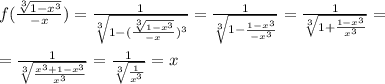 f( \frac{ \sqrt[3]{1-x^3}}{-x}) = \frac{1}{ \sqrt[3]{1-(\frac{ \sqrt[3]{1-x^3}}{-x})^3} } = \frac{1}{ \sqrt[3]{1-\frac{ 1-x^3}{-x^3}} } = \frac{1}{ \sqrt[3]{1+\frac{ 1-x^3}{x^3}} } = \\ \\ = \frac{1}{ \sqrt[3]{\frac{ x^3+1-x^3}{x^3}} } = \frac{1}{ \sqrt[3]{\frac{ 1}{x^3}} } = x