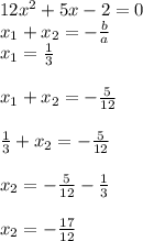 12x^2+5x-2=0 \\ x_1+x_2=- \frac{b}{a} \\ x_1= \frac{1}{3} \\ \\ x_1+x_2=- \frac{5}{12} \\ \\ \frac{1}{3}+x_2=- \frac{5}{12} \\ \\ x_2= -\frac{5}{12}- \frac{1}{3} \\ \\ x_2=-\frac{17}{12}