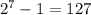 2^7-1 = 127