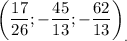 \bigg(\dfrac{17}{26};-\dfrac{45}{13};-\dfrac{62}{13}\bigg)_.