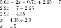 5.6x - 2x - 0.7x + 2.65 = 7 \\ 2.9x = 7 - 2.65 \\ 2.9x = 4.35 \\ x = 4.35 \div 2.9 \\ x = 1.5