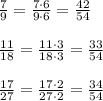 \frac{7}{9}=\frac{7\cdot 6}{9\cdot 6}= \frac{42}{54} \\\\ \frac{11}{18}=\frac{11\cdot 3}{18\cdot 3}=\frac{33}{54} \\\\ \frac{17}{27}=\frac{17\cdot 2}{27\cdot 2}=\frac{34}{54}