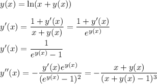 \displaystyle&#10;y(x) = \ln(x+y(x))\\\\&#10;y'(x) = \frac{1+y'(x)}{x+y(x)} = \frac{1+y'(x)}{e^{y(x)}}\\\\&#10;y'(x) = \frac{1}{e^{y(x)}-1}\\\\&#10;y''(x) = -\frac{y'(x)e^{y(x)}}{(e^{y(x)}-1)^2} = -\frac{x+y(x)}{(x+y(x)-1)^3}&#10;&#10;