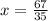 x = \frac{67}{ 35 }