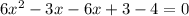 6x^2 - 3x - 6x + 3 - 4 = 0