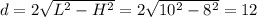 d = 2\sqrt{ L^{2}- H^{2} } = 2\sqrt{ 10^{2}- 8^{2} }= 12