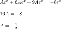 Ae^x+6Ae^x+9Ae^x=-8e^x\\ \\ 16A=-8\\ \\ A=- \frac{1}{2}