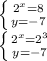 \left \{ {{ 2^{x}=8 } \atop {y=-7}} \right.&#10;&#10;&#10; \left \{ {{ 2^{x}= 2^{3} } \atop {y=-7}} \right.