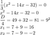 \dfrac{1}{3}(x^2-14x-32)=0 \\ x^2-14x-32=0 \\ \dfrac{D}{4}=49+32=81=9^2 \\ x_1=7+9=16 \\ x_2=7-9=-2