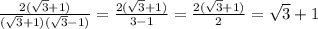 \frac{2( \sqrt{3}+1 )}{( \sqrt{3}+1 )( \sqrt{3}- 1)} = \frac{2( \sqrt{3}+1 )}{3-1} = \frac{2( \sqrt{3} +1)}{2} = \sqrt{3} +1