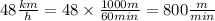 48 \frac{km}{h} = 48 \times \frac{1000m}{60min} = 800 \frac{m}{min}