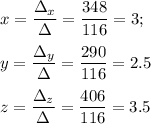 x= \dfrac{з_x}{з}= \dfrac{348}{116}=3 ;\\ \\ y= \dfrac{з_y}{з}= \dfrac{290}{116}=2.5\\ \\ z= \dfrac{з_z}{з}= \dfrac{406}{116}=3.5