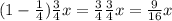 (1 - \frac{1}{4} ) \frac{3}{4} x = \frac{3}{4} \frac{3}{4} x = \frac{9}{16} x