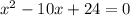 x^2-10x+24=0