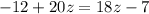 - 12 + 20z = 18z - 7