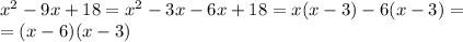 x^2-9x+18=x^2-3x-6x+18=x(x-3)-6(x-3)= \\ =(x-6)(x-3)