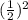 ( \frac{1}{2} )^{2}