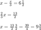 x- \frac{x}{3} =6 \frac{1}{2} \\ \\ \frac{2}{3} x = \frac{13}{2} \\ \\ x = \frac{13}{2} \frac{3}{2} = \frac{39}{4} =9 \frac{3}{4 }