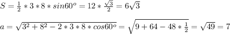 S= \frac{1}{2}*3*8*sin 60^o=12* \frac{ \sqrt{3} }{2}=6 \sqrt{3} \\ \\ &#10;a= \sqrt{3^2+8^2-2*3*8*cos60^o}= \sqrt{9+64-48* \frac{1}{2} }= \sqrt{49}=7