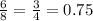 \frac{6}{8} = \frac{3}{4} = 0.75