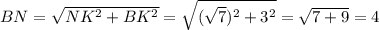 BN= \sqrt{NK^2+BK^2} = \sqrt{( \sqrt{7})^2+3^2 } = \sqrt{7+9} =4