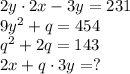 2y \cdot 2x - 3y = 231 \\&#10;9y^2 + q = 454 \\&#10;q^2 + 2q = 143 \\&#10;2x + q\cdot 3y = ?