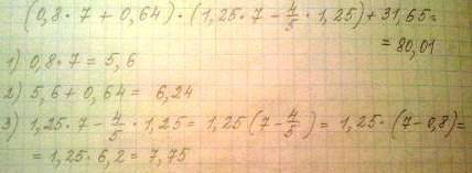 0,8 × 7 +0,64)×(1,25×7-4/5×1,25)+31,65 решите по действиям и объясните как решали