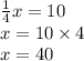 \frac{1}{4} x = 10 \\ x = 10 \times 4 \\ x = 40