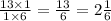 \frac{13 \times 1}{1 \times 6} = \frac{13}{6} = 2 \frac{1}{6}