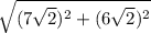 \sqrt{ (7 \sqrt{2}) ^{2}+ (6 \sqrt{2}) ^{2} }