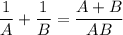 \displaystyle \frac{1}{A} + \frac{1}{B} = \frac{A+B}{AB}