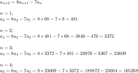 a_{n+2}= 8a_{n+1} - 7a_{n} \\ \\ n=1; \\ a_3 = 8a_2-7a_1=8*68 - 7*9 = 481 \\ \\ n=2; \\ a_4 = 8a_3 - 7a_2 = 8 * 481 - 7*68 = 3848 - 476 = 3372 \\ \\ n = 3; \\ a_5 = 8a_4 - 7a_3 = 8*3372 - 7 * 481 = 26976 - 3367 =23609 \\ \\ n=4; \\ a_6 = 8a_5 - 7a_4 = 8*23609 - 7*3372 = 188872 - 23604 = 165268