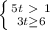 \left \{ {{5t\ \textgreater \ 1} \atop {3t \geq 6}} \right.