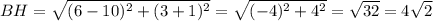 BH = \sqrt{(6 - 10)^2 + (3+1)^2} = \sqrt{(-4)^2+4^2}= \sqrt{32}=4 \sqrt{2}