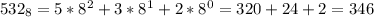 532_{8} = 5*8^{2}+ 3*8^{1} + 2*8^{0} =320+24+2=346