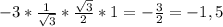 - 3* \frac{1}{ \sqrt{3} }* \frac{ \sqrt{3} }{2} *1=- \frac{3}{2} = - 1,5