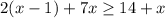 2(x-1)+7x \geq 14+x