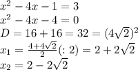 x^2-4x-1=3 \\ x^2-4x-4=0 \\ D=16+16=32=(4 \sqrt{2})^2 \\ x_1= \frac{4+4 \sqrt{2} }{2}(:2)=2+2 \sqrt{2} \\ x_2=2-2 \sqrt{2}