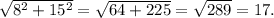 \sqrt{ 8^{2}+ 15^{2} } = \sqrt{64+225} = \sqrt{289} = 17.