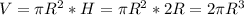 V= \pi R^{2} *H= \pi R^{2} *2R=2 \pi R^{3}