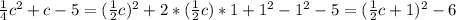 \frac{1}{4} c^{2} +c-5= ( \frac{1}{2}c )^{2}+2*( \frac{1}{2}c )*1 + 1^{2}- 1^{2}-5= ( \frac{1}{2}c+1 )^{2}-6