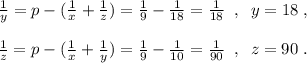 \frac{1}{y}=p-(\frac{1}{x}+\frac{1}{z})=\frac{1}{9}-\frac{1}{18}=\frac{1}{18}\; \; ,\; \; y=18\; ,\\\\\frac{1}{z}=p-(\frac{1}{x}+\frac{1}{y})=\frac{1}{9}- \frac{1}{10}=\frac{1}{90}\; \; ,\; \; z=90\; .