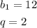 \[\begin{gathered}{b_1}=12\hfill\\q=2\hfill\\\end{gathered}\]