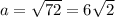 a= \sqrt{72} =6 \sqrt{2}