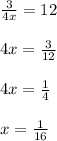 \frac{3}{4x}=12\\\\4x= \frac{3}{12}\\\\4x= \frac{1}{4} \\\\x=\frac{1}{16}