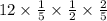 12 \times \frac{1}{5} \times \frac{1}{2} \times \frac{2}{5}