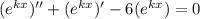 (e^{kx})''+(e^{kx})'-6(e^{kx})=0