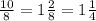 \frac{10}{8} =1 \frac{2}{8} =1 \frac{1}{4}