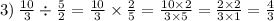 3) \: \frac{10}{3} \div \frac{5}{2} = \frac{10}{3} \times \frac{2}{5} = \frac{10 \times 2}{3 \times 5} = \frac{2 \times 2}{3 \times 1} = \frac{4}{3}