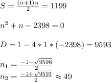 S = \frac{(n+1)n}{2} = 1199 \\ \\ n^2+n-2398 = 0 \\ \\ D=1-4*1*(-2398)= 9593 \\ \\ n_1 = \frac{-1- \sqrt{9596} }{2} \\ n_2= \frac{-1+ \sqrt{9593} }{2} \approx 49